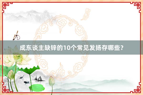 成东谈主缺锌的10个常见发扬存哪些？